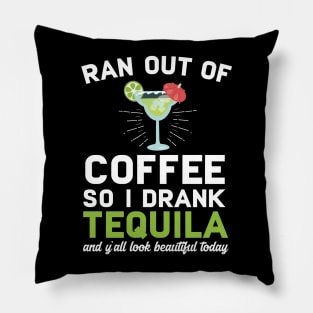 Ran Out Of Coffee So I Drank Tequila Pillow