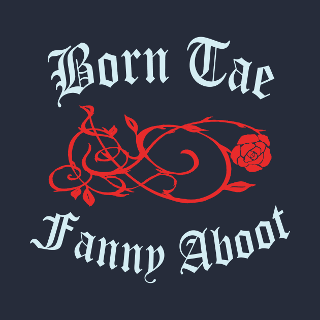 Born Tae Fanny Aboot by TimeTravellers