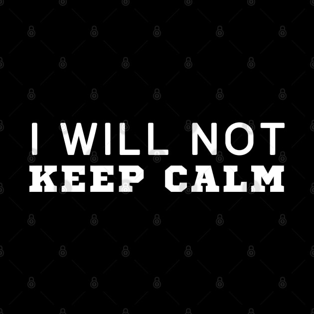 I Will Not Keep Calm by HobbyAndArt