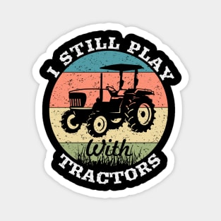 I still play with tractors,farming driver,farmer,farm,farmer gifts,farm Magnet