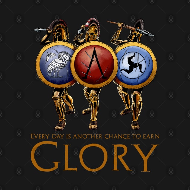 Every Day Is Another Chance To Earn Glory - Ancient Greek Hoplites by Styr Designs