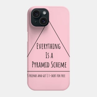 Everything is a Pyramid Scheme Phone Case