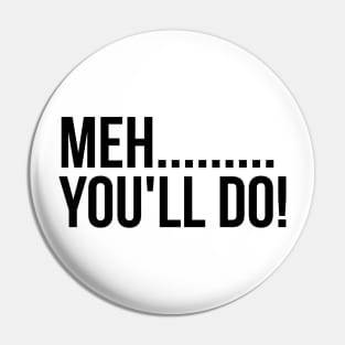 Meh You'll Do Sarcastic Funny Valentine Pin