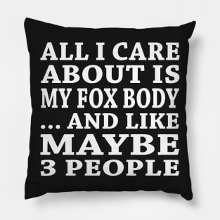 All  I Care About Is My Fox Body And Like Maybe 3 People Pillow