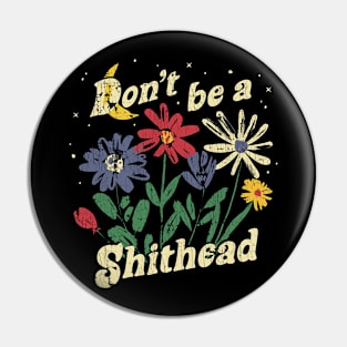 Don't Be A Shithead Funny Flowers Graphic Pin