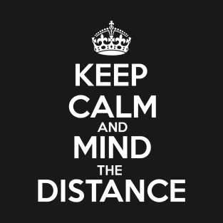 Keep Calm And Mind The Distance T-Shirt