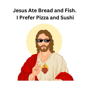 Jesus Ate Bread and Fish. I Prefer Pizza and Sushi, Jesus Funny Meme T-Shirt