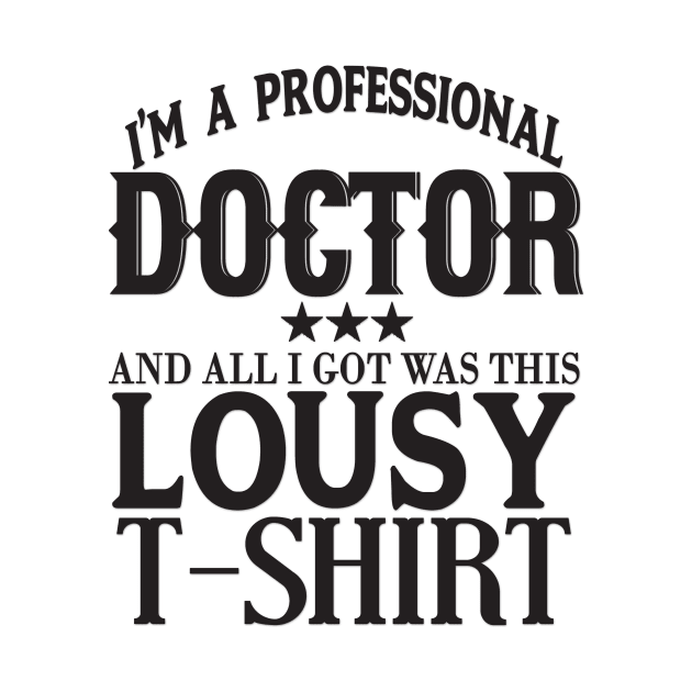 I'm a Professional Doctorand All I Got was This Lousy T-Shirt by shopbudgets