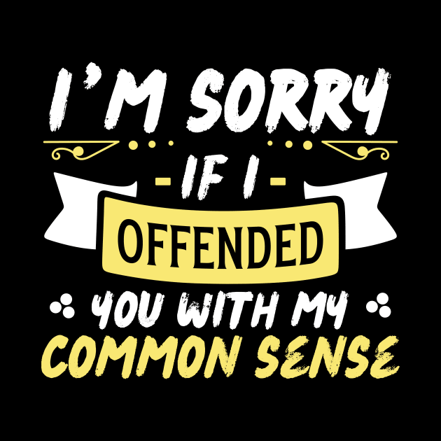 I'm Sorry If I Offended You With My Common Sense by Teewyld