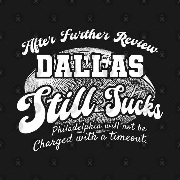 Philadelphia Football Fan - After Further Review Dallas Still Sucks by Mandegraph