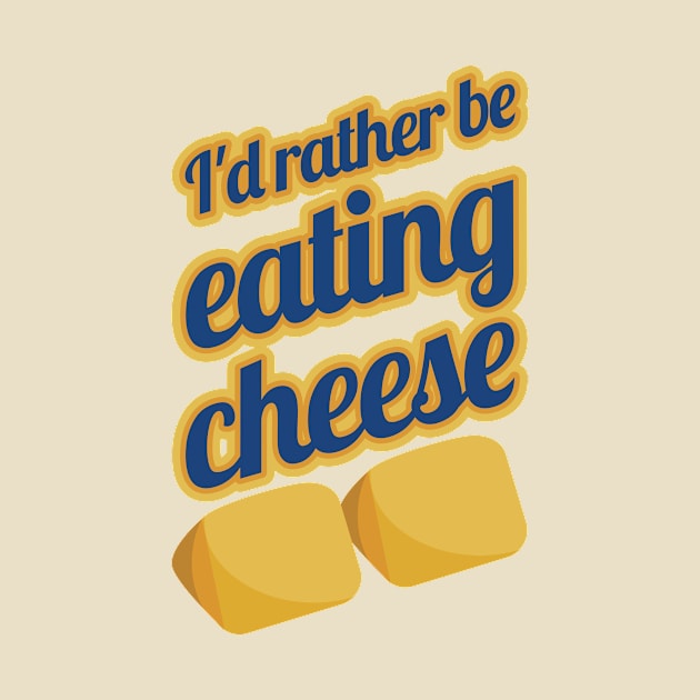 I'd Rather Be Eating Cheese by PunchiDesign