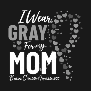 I Wear Gray for My Mom Chemotherapy Brain Cancer Disease T-Shirt