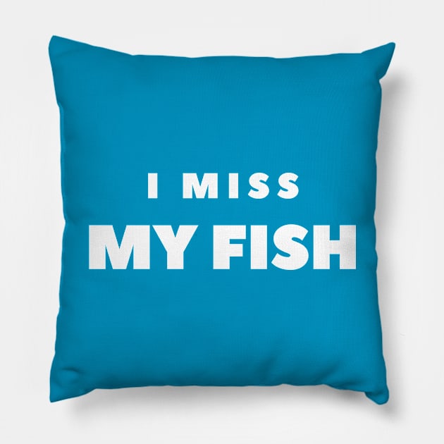 I MISS MY FISH Pillow by FabSpark