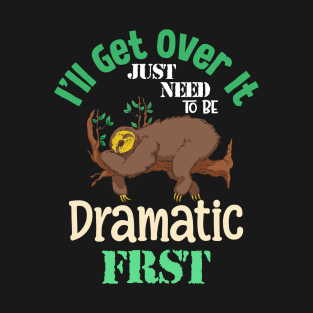 Just Need To Be Dramatic First T-Shirt