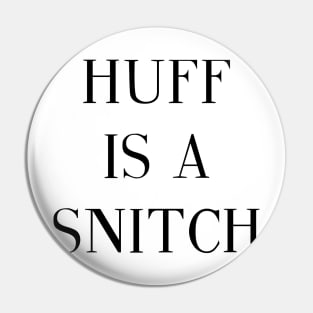 Huff Is A Snitch Pin