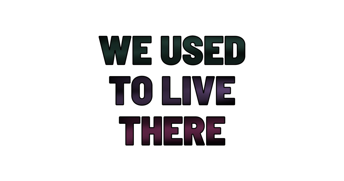 We used to live there We Used To Live There Long Sleeve TShirt