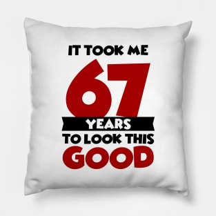 It took me 67 years to look this good Pillow