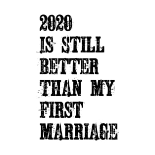 2020 Is Still Better Than My First Marriage T-Shirt