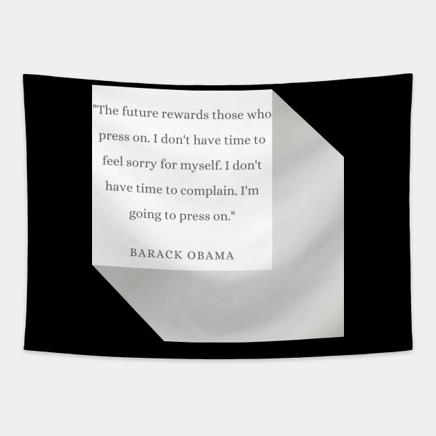 "The future rewards those who press on. I don't have time to feel sorry for myself. I don't have time to complain. I'm going to press on." - Barack Obama Inspirational Quote Tapestry by InspiraPrints