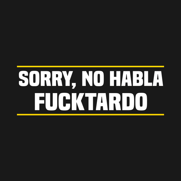 Sorry No Habla Fucktardo Mexican by TundC Design