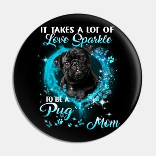 It Takes A Lot Of Love Sparkle To Be A Pug Mom Mother's Day Pin