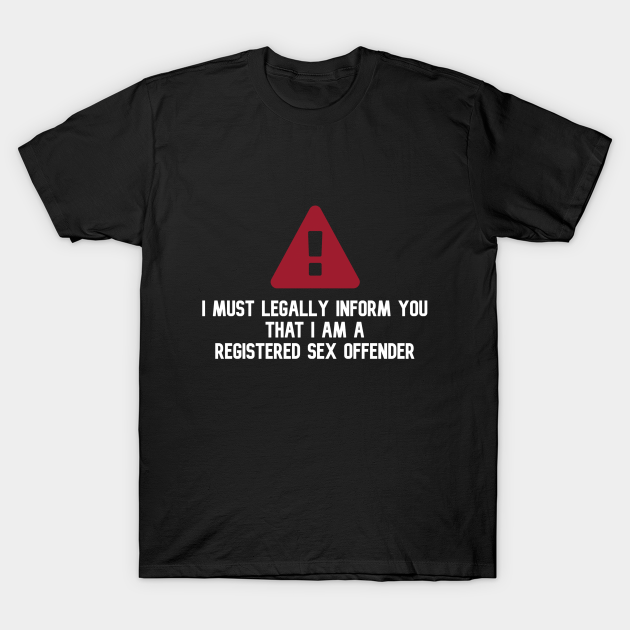 Registered Sex Offender - Funny Gift - T-Shirt | TeePublic