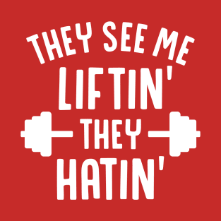 They See Me Liftin' They Hatin' T-Shirt