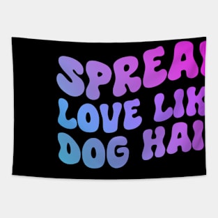 Spread Love Like Dog Hair , Dog Lover, Dog Mom Tapestry