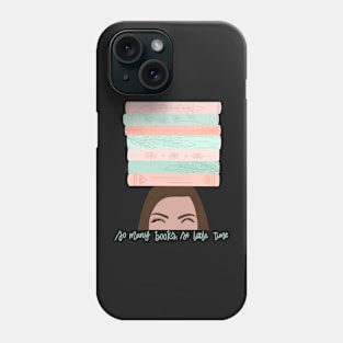 “So many books, so little time!” Phone Case