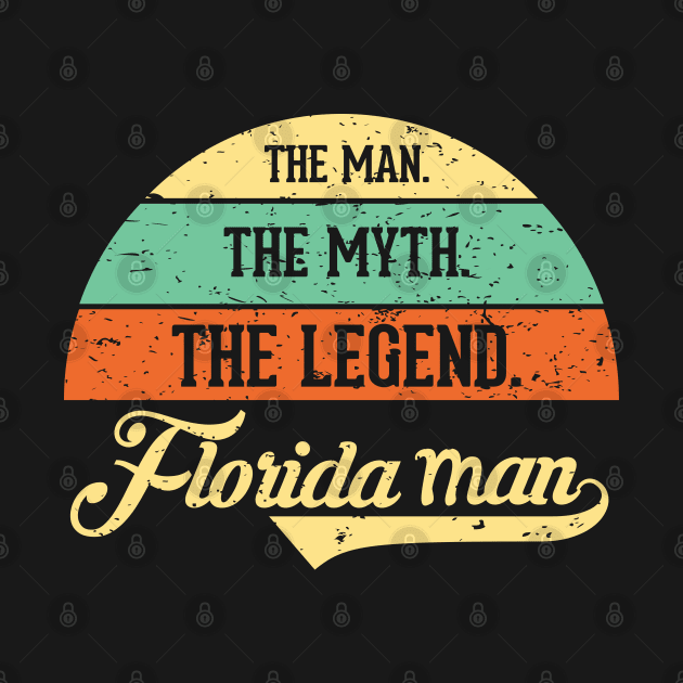 The Man The Myth The Legend Crazy Florida Man by alltheprints