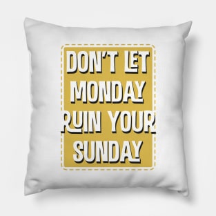 Don'T Let Monday Ruin Your Sunday Pillow