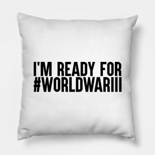 I'm Ready For World War III Pillow