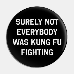 Surely Not Everybody Was Kung Fu Fighting Pin