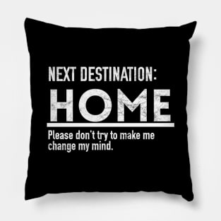 Next Destination: Home Pillow