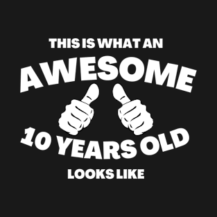 This Is What An Awesome 10 Years Old Looks Like (white txt) T-Shirt