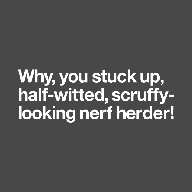 Why, you stuck up, half-witted, scruffy looking nerf herder by Popvetica