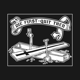 Die first, quit then - WHITE ONLY DESIGN T-Shirt