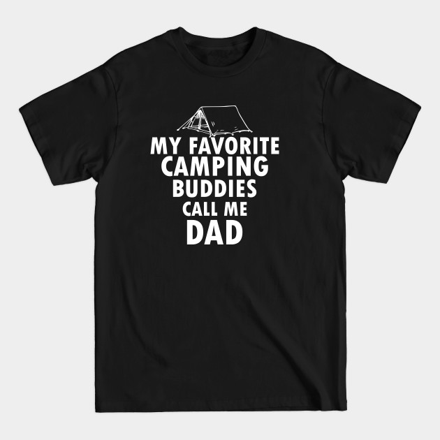 Discover My Favorite Camping Buddies Call Me Dad, gift idea, funny saying - Funny Camping - T-Shirt