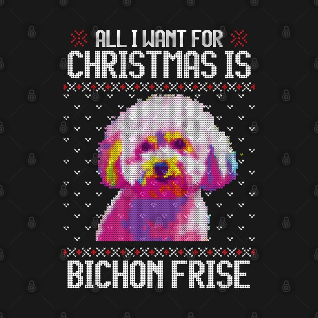 All I Want for Christmas is Bichon Frisé - Christmas Gift for Dog Lover by Ugly Christmas Sweater Gift