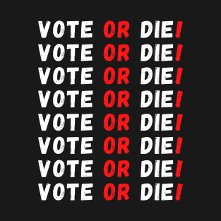 Vote or Die! T-Shirt