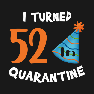 I turned 52 in quarantine birthday T-Shirt