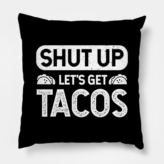 Shut Up Lets Get Tacos - Taco Lovers Pillow by verde