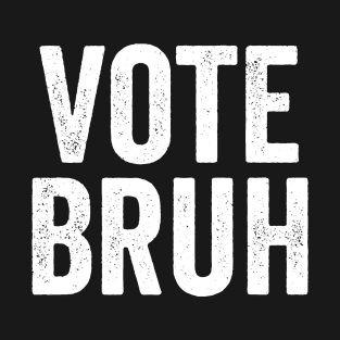 Vote Bruh Funny Bruh Moment Election Campaign Worker Gift T-Shirt