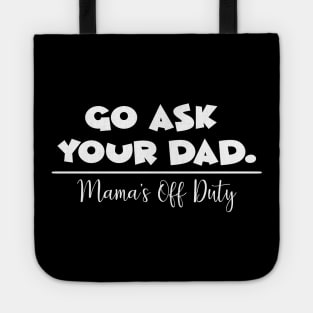 Go Ask Your Dad, Mama's Off Duty Mothers Day Gift Tote