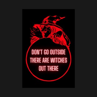 Don't Go Outside There Are Witches Out There T-Shirt