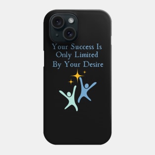 Your Success Is Only Limited By Your Desire Phone Case