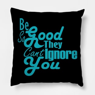 Be So Good They Can't Ignore You Pillow