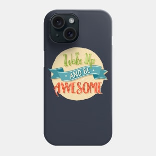 Wake Up And Be Awesome Phone Case