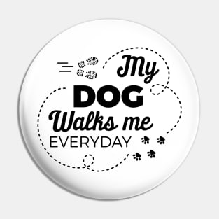 My Dog Walks Me Everyday Pin