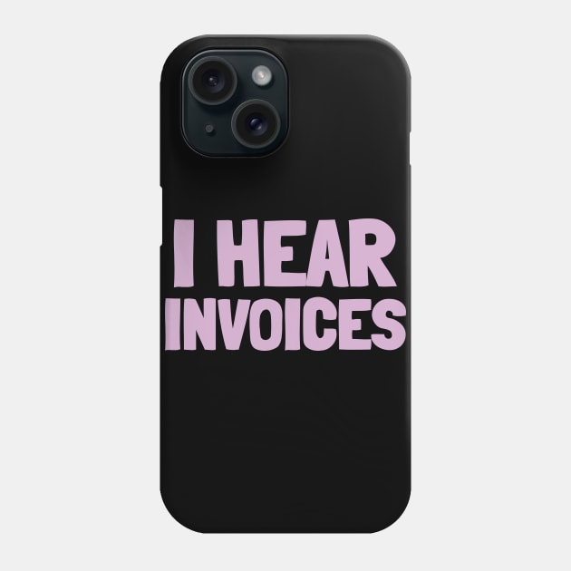 I Hear Invoices Phone Case by Sanworld